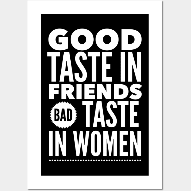 Good taste in Friends bad taste in Women Wall Art by Live Together